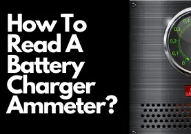 How To Read A Battery Charger Ammeter – Complete Guide